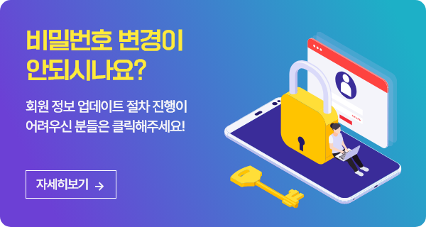 비밀번호 변경이 안되시나요? 회원 정보 업데이트 절차 진행이 어려우신 분들은 클릭해주세요! [자세히보기]